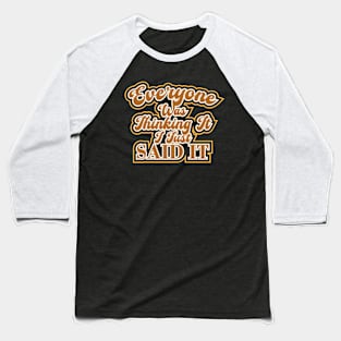 Everyone Was Thinking It I Just Said It Funny Sarcasm Baseball T-Shirt